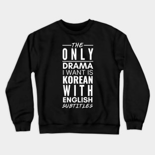 The Only Drama I Want Is Korean With English Subtitles Crewneck Sweatshirt